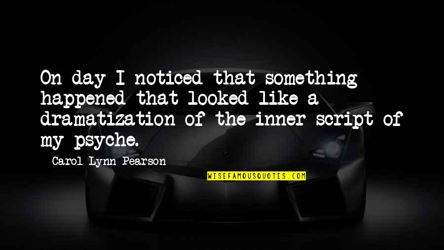 Dramatization Quotes By Carol Lynn Pearson: On day I noticed that something happened that