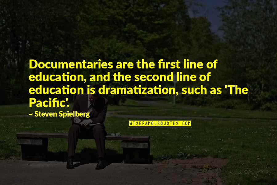 Dramatization Quotes By Steven Spielberg: Documentaries are the first line of education, and