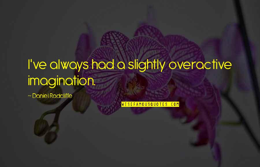 Dramatization Synonym Quotes By Daniel Radcliffe: I've always had a slightly overactive imagination.