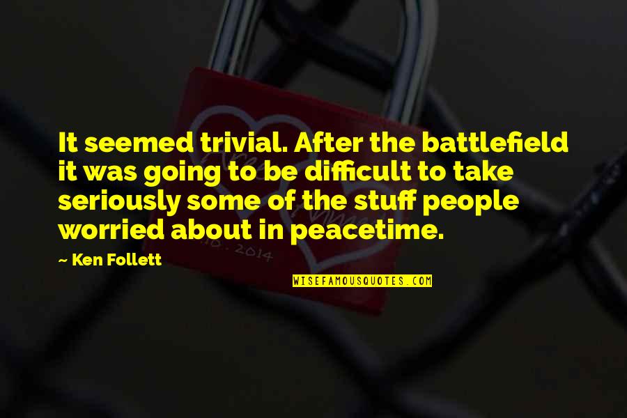Dramatization Synonym Quotes By Ken Follett: It seemed trivial. After the battlefield it was