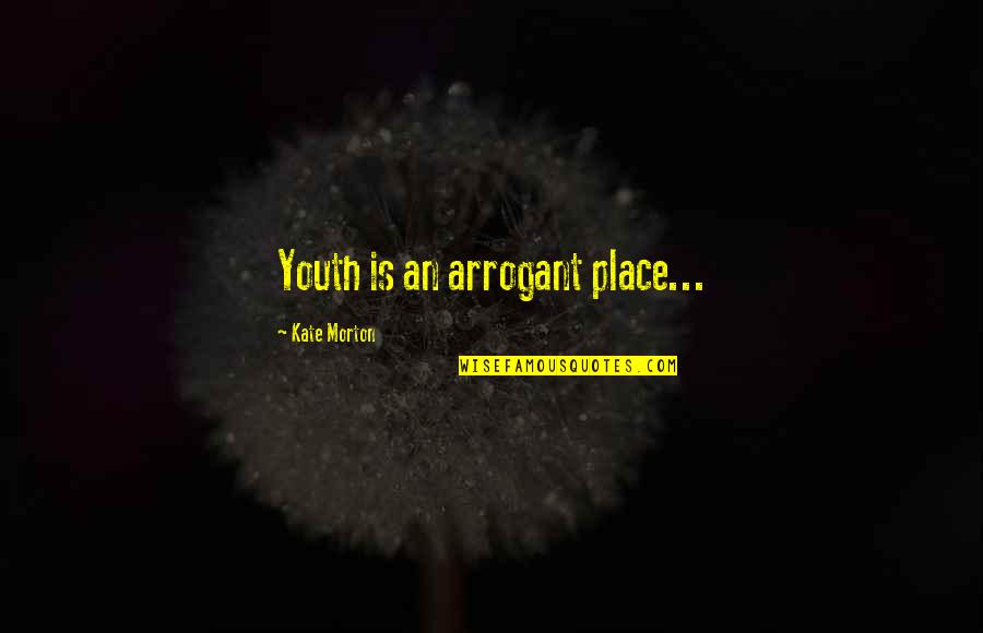 Dramatize Synonyms Quotes By Kate Morton: Youth is an arrogant place...