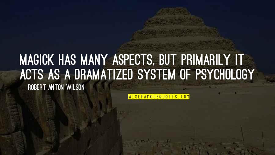 Dramatized Quotes By Robert Anton Wilson: Magick has many aspects, but primarily it acts Dramatized Quotes By Robert Anton Wilson: Magick has many aspects, but primarily it acts