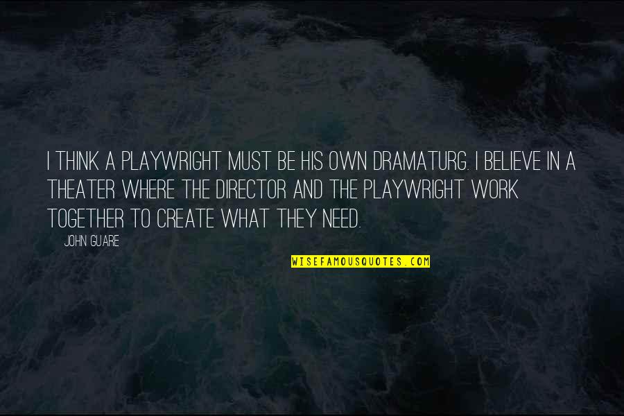 Dramaturg Quotes By John Guare: I think a playwright must be his own