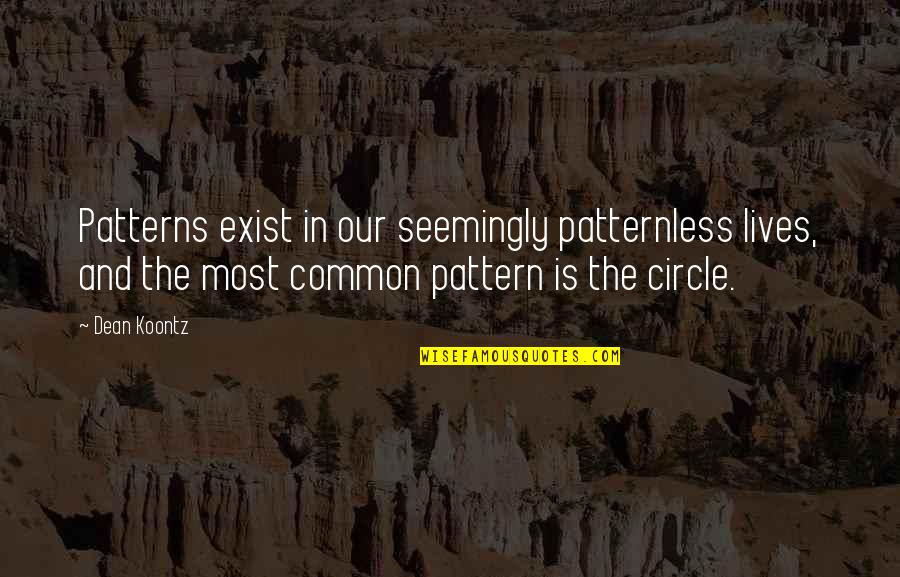 Dramaturgical Approach Quotes By Dean Koontz: Patterns exist in our seemingly patternless lives, and