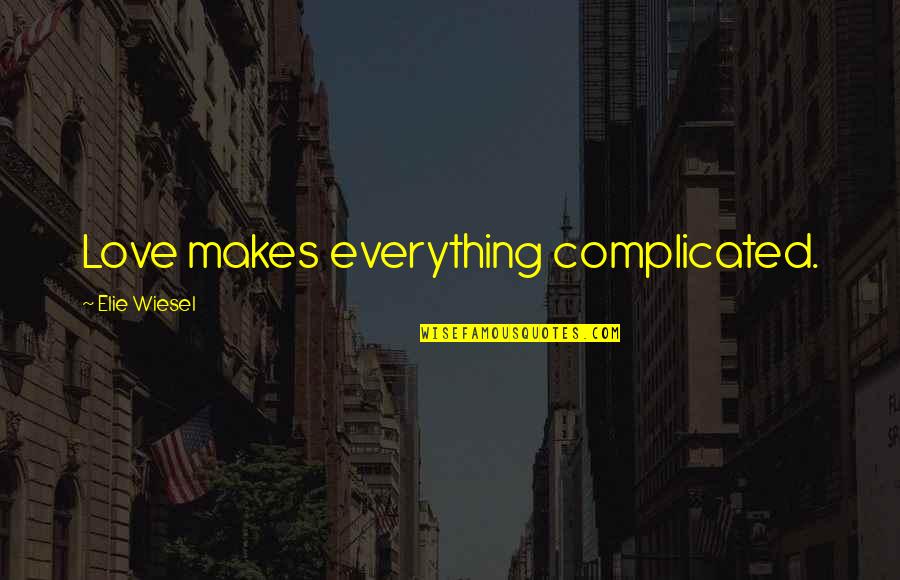 Dramaturgo En Quotes By Elie Wiesel: Love makes everything complicated.