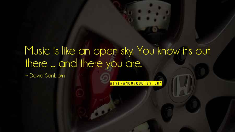 Dramaturgy Quotes By David Sanborn: Music is like an open sky. You know