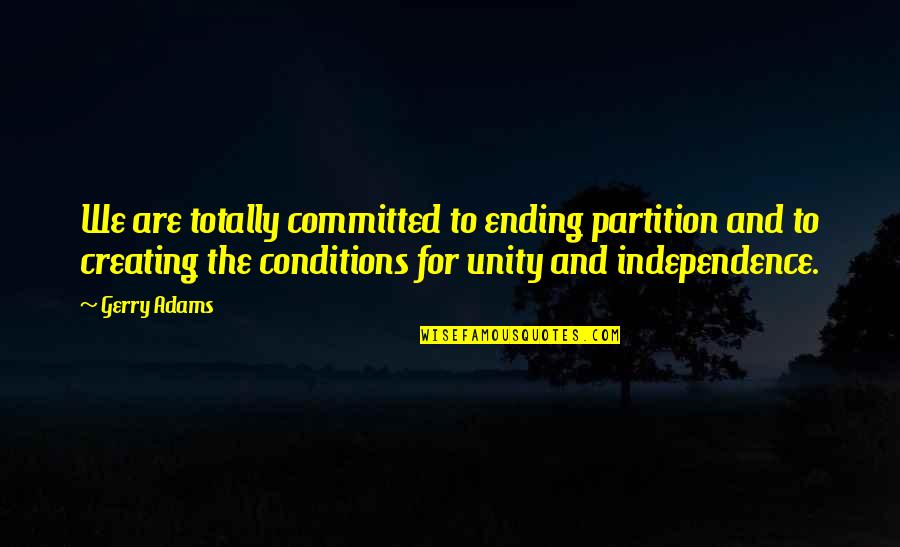 Dramaturgy Quotes By Gerry Adams: We are totally committed to ending partition and