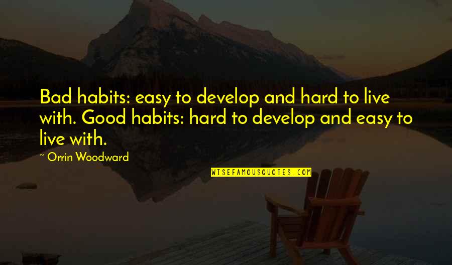 Dramaturgy Quotes By Orrin Woodward: Bad habits: easy to develop and hard to