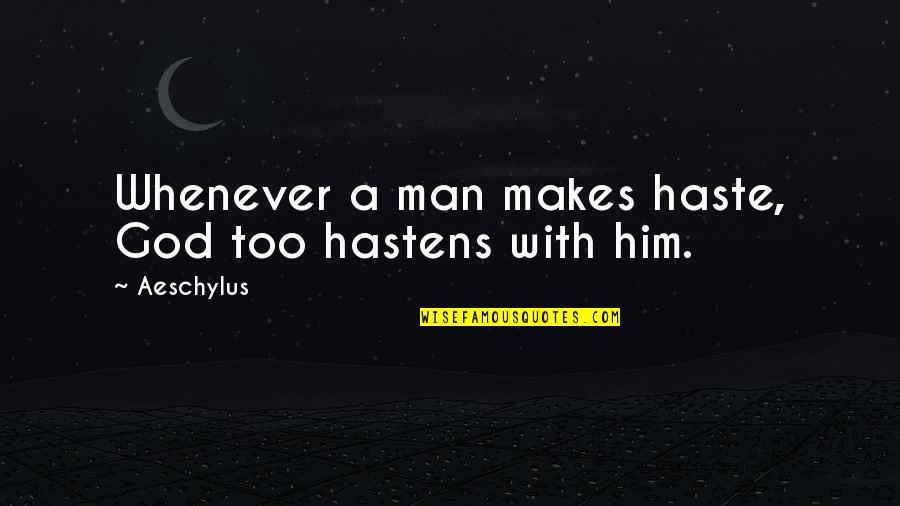 Dramaturgy Sociology Quotes By Aeschylus: Whenever a man makes haste, God too hastens
