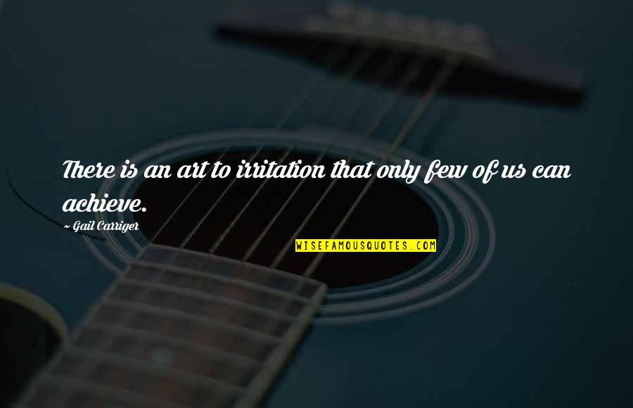 Dramesh Quotes By Gail Carriger: There is an art to irritation that only Dramesh Quotes By Gail Carriger: There is an art to irritation that only