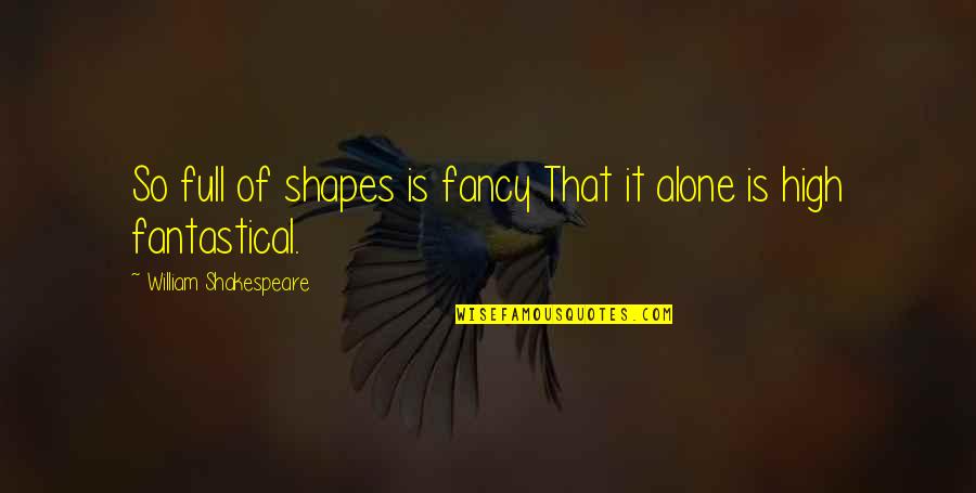 Dramione Love Quotes By William Shakespeare: So full of shapes is fancy That it