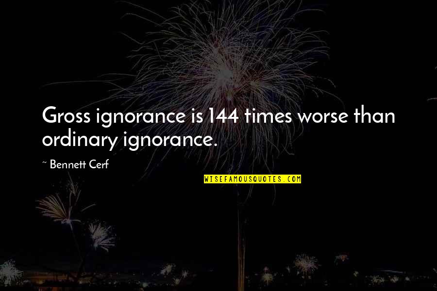 Dramione Quotes By Bennett Cerf: Gross ignorance is 144 times worse than ordinary