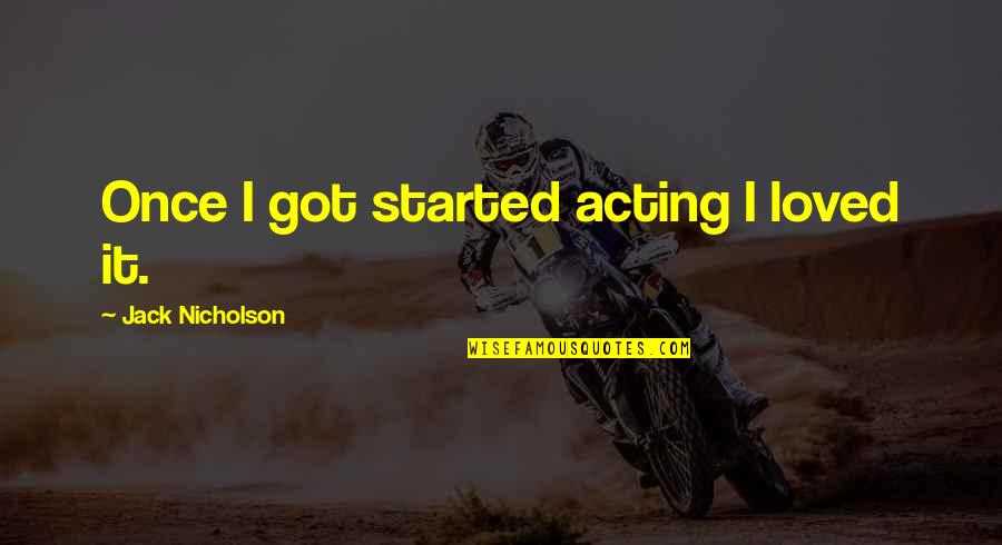 Drams Quotes By Jack Nicholson: Once I got started acting I loved it.