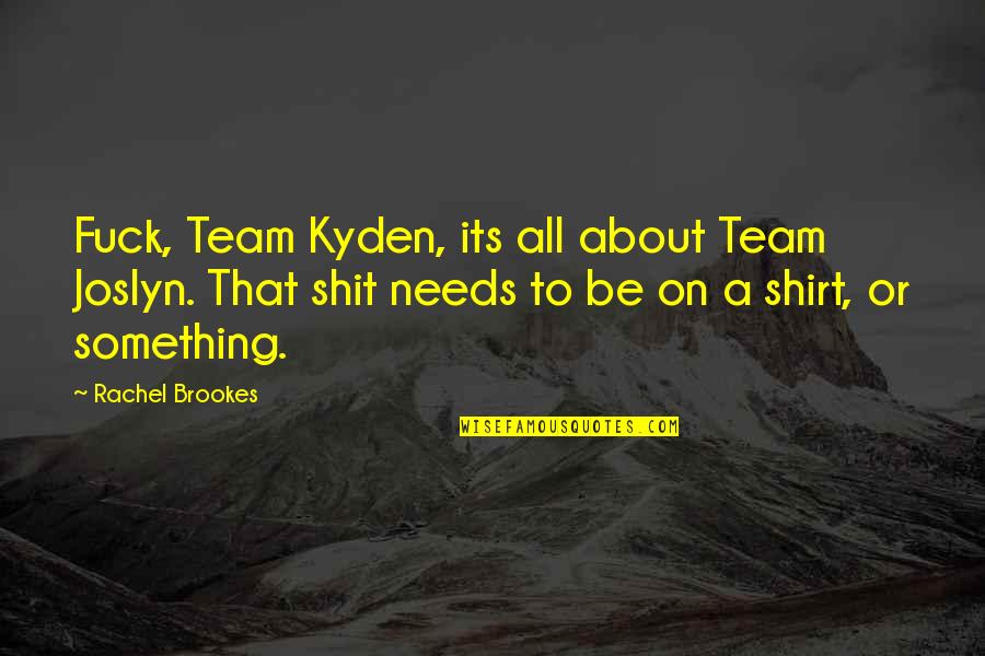 Drams Quotes By Rachel Brookes: Fuck, Team Kyden, its all about Team Joslyn.