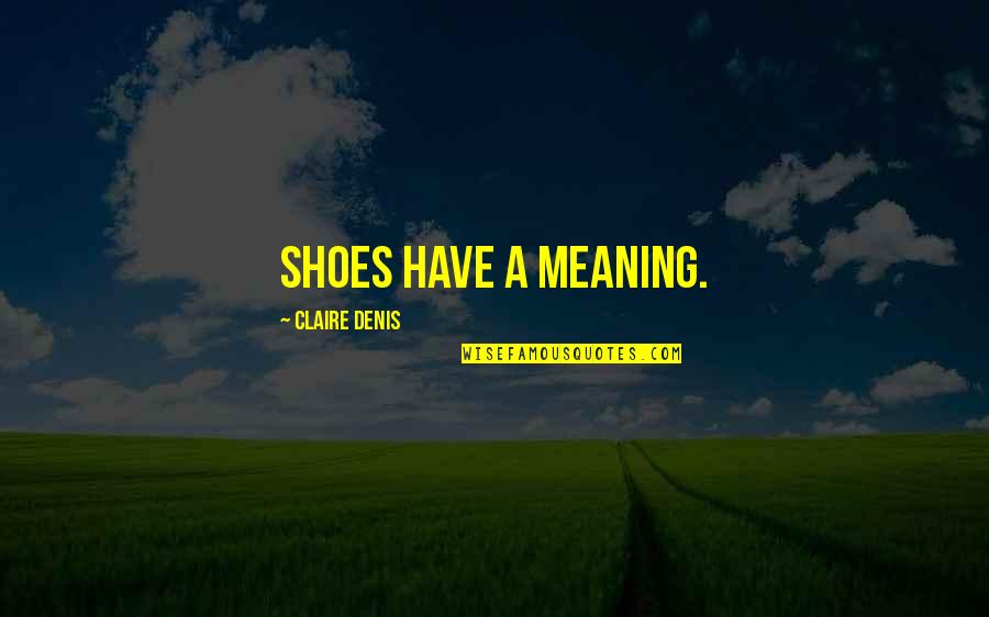 Drance Hem Quotes By Claire Denis: Shoes have a meaning. Drance Hem Quotes By Claire Denis: Shoes have a meaning.