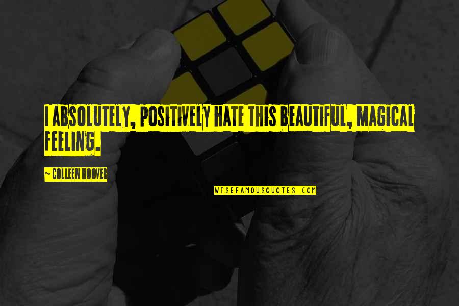 Drance Heme Quotes By Colleen Hoover: I absolutely, positively hate this beautiful, magical feeling. Drance Heme Quotes By Colleen Hoover: I absolutely, positively hate this beautiful, magical feeling.