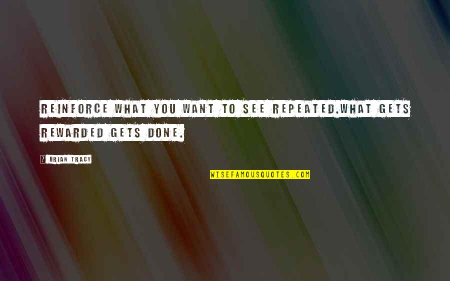 Drances Quotes By Brian Tracy: Reinforce what you want to see repeated.What gets