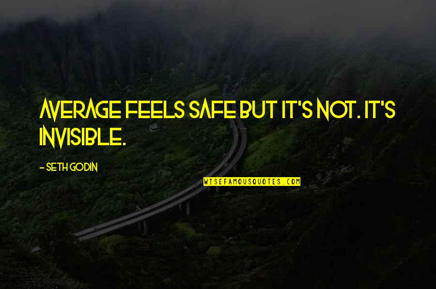 Drange Hallman Quotes By Seth Godin: Average feels safe but it's not. It's invisible.