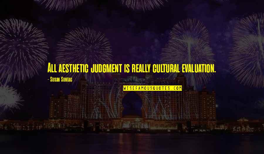 Drange Hallman Quotes By Susan Sontag: All aesthetic judgment is really cultural evaluation.