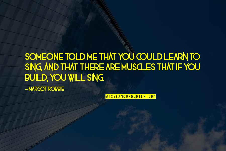 Draniki Quotes By Margot Robbie: Someone told me that you could learn to Draniki Quotes By Margot Robbie: Someone told me that you could learn to