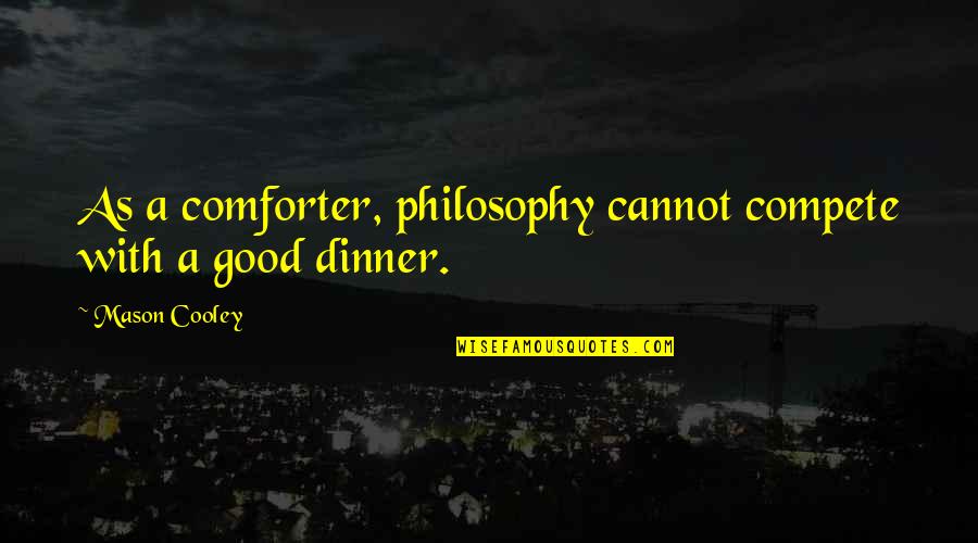 Dranix Quotes By Mason Cooley: As a comforter, philosophy cannot compete with a