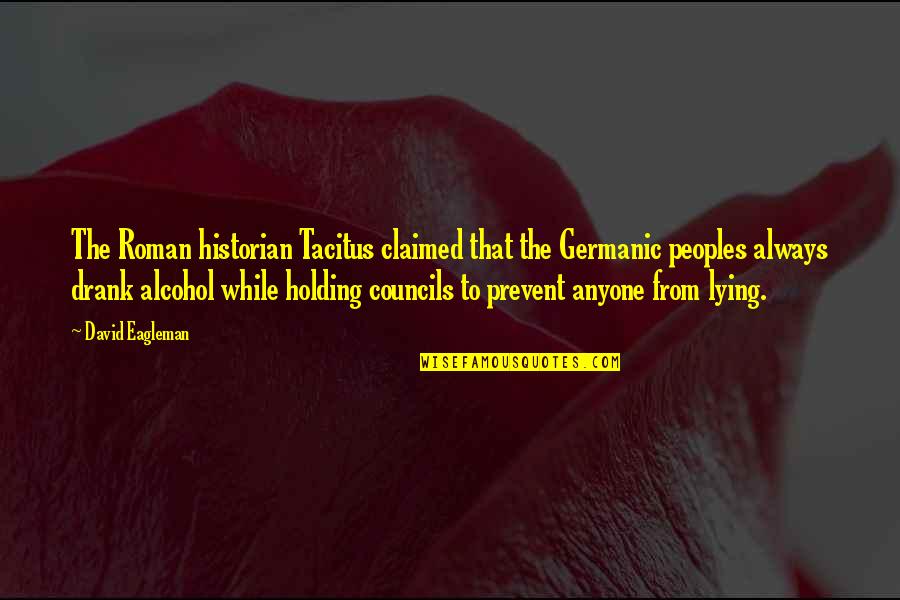 Drank Alcohol Quotes By David Eagleman: The Roman historian Tacitus claimed that the Germanic