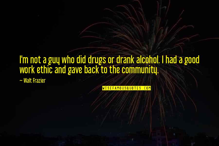 Drank Alcohol Quotes By Walt Frazier: I'm not a guy who did drugs or