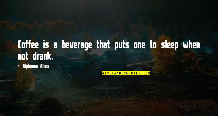 Drank Quotes By Alphonse Allais: Coffee is a beverage that puts one to