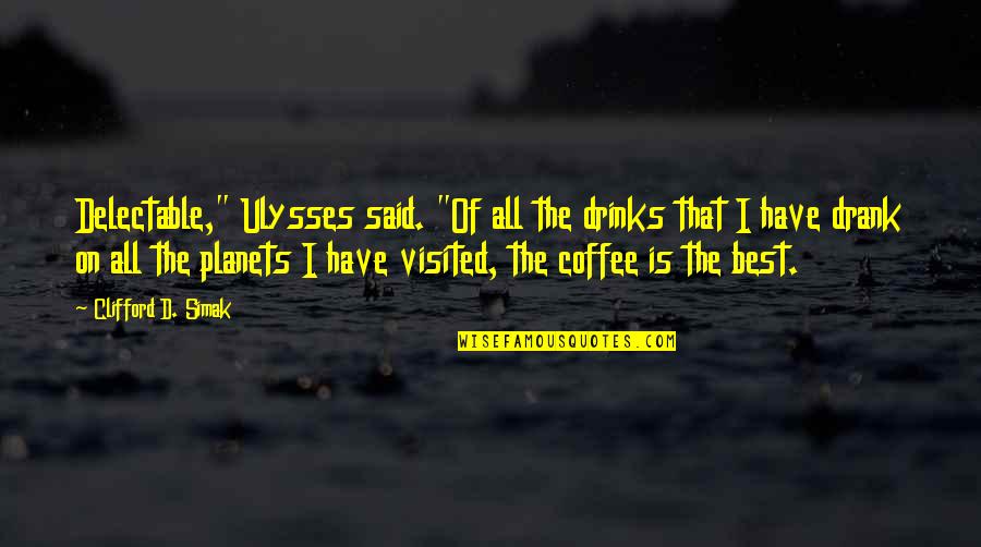 Drank Quotes By Clifford D. Simak: Delectable," Ulysses said. "Of all the drinks that