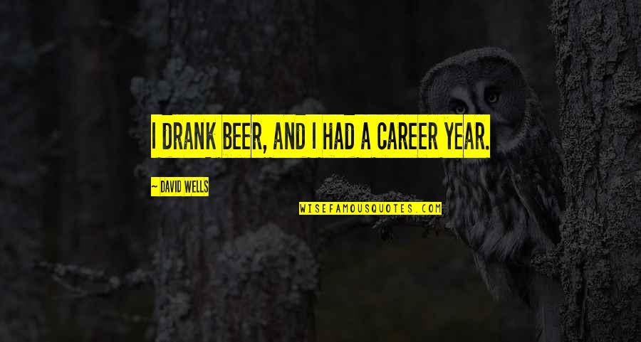 Drank Quotes By David Wells: I drank beer, and I had a career