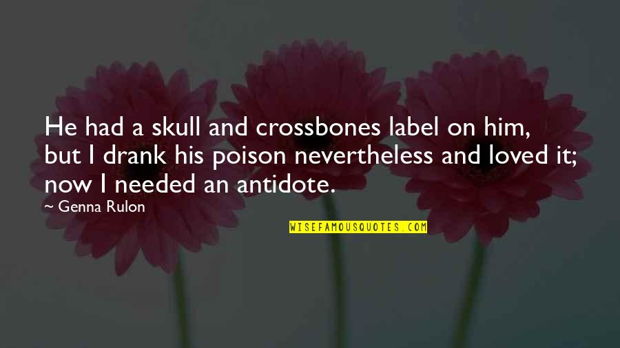 Drank Quotes By Genna Rulon: He had a skull and crossbones label on