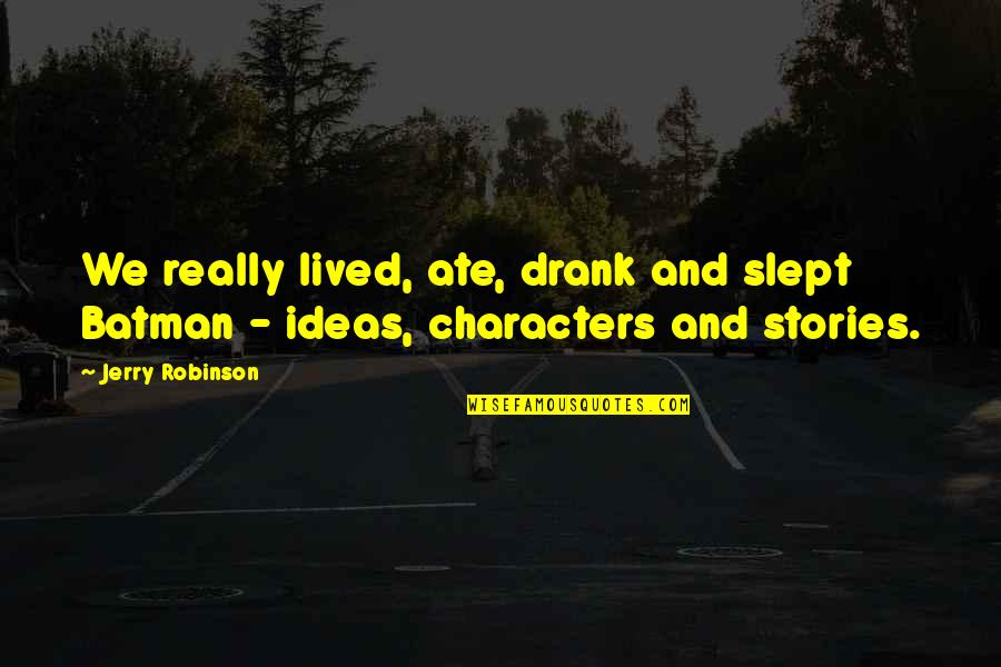 Drank Quotes By Jerry Robinson: We really lived, ate, drank and slept Batman