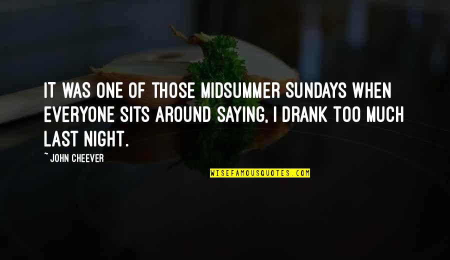 Drank Quotes By John Cheever: IT WAS ONE of those midsummer Sundays when