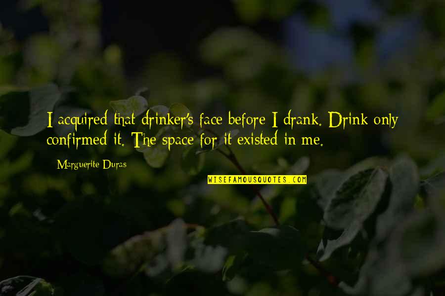 Drank Quotes By Marguerite Duras: I acquired that drinker's face before I drank.