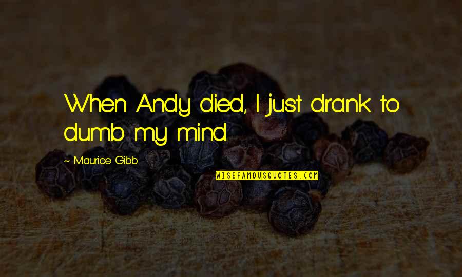 Drank Quotes By Maurice Gibb: When Andy died, I just drank to dumb