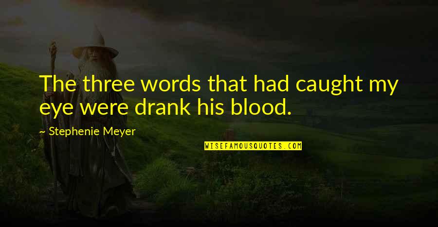 Drank Quotes By Stephenie Meyer: The three words that had caught my eye