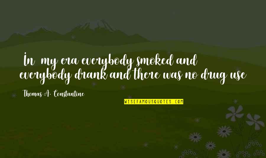 Drank Quotes By Thomas A. Constantine: [In] my era everybody smoked and everybody drank