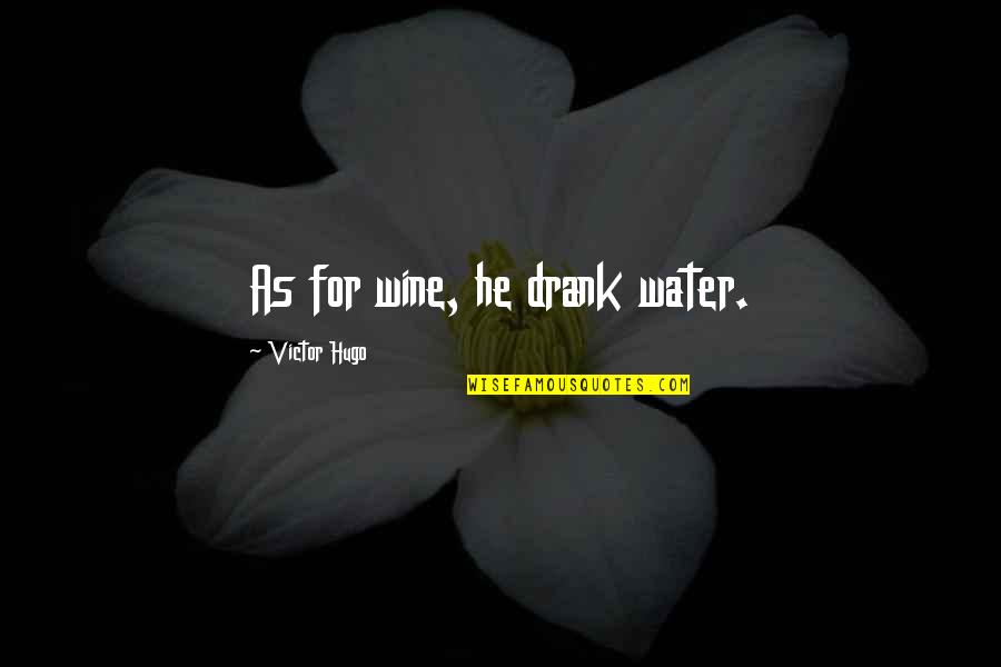 Drank Quotes By Victor Hugo: As for wine, he drank water.