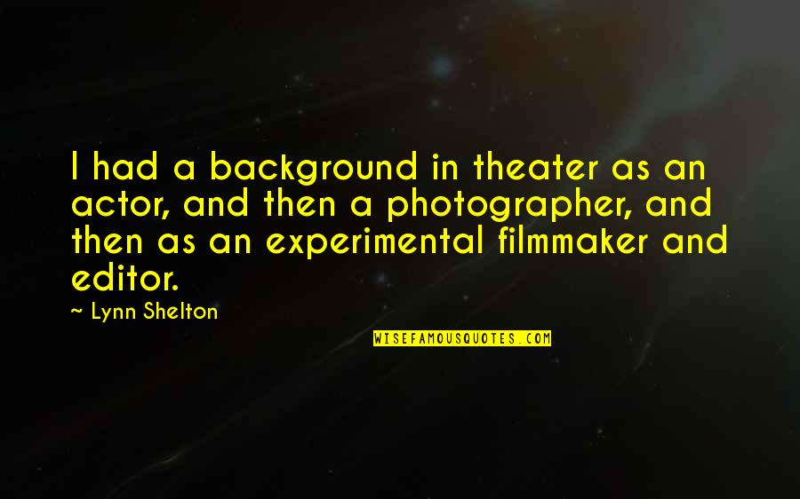 Drankdozijn Quotes By Lynn Shelton: I had a background in theater as an Drankdozijn Quotes By Lynn Shelton: I had a background in theater as an