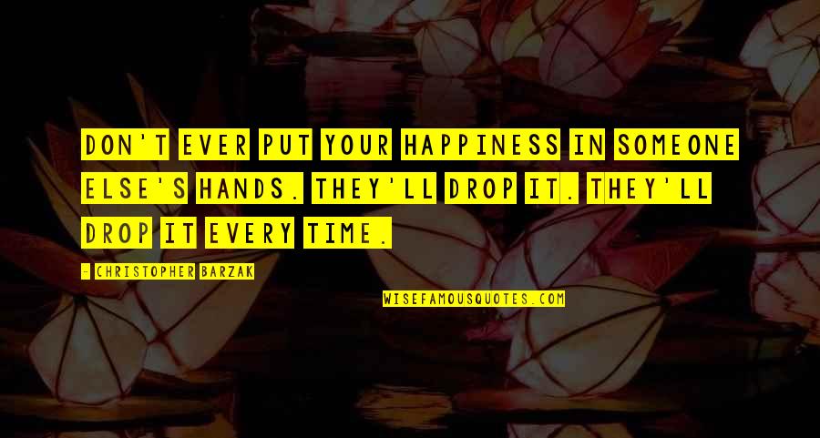 Drano Crystals Quotes By Christopher Barzak: Don't ever put your happiness in someone else's Drano Crystals Quotes By Christopher Barzak: Don't ever put your happiness in someone else's
