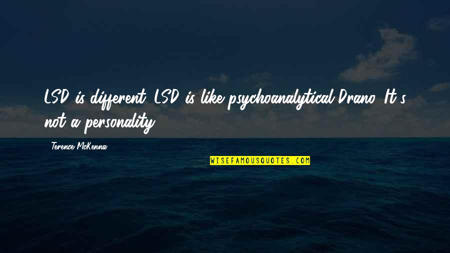 Drano Quotes By Terence McKenna: LSD is different. LSD is like psychoanalytical Drano.