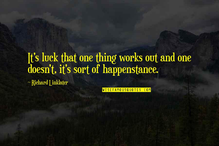 Dranreb Belleza Quotes By Richard Linklater: It's luck that one thing works out and Dranreb Belleza Quotes By Richard Linklater: It's luck that one thing works out and