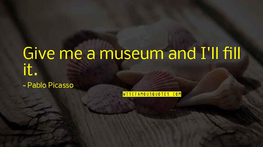 Dransfeld Freter Quotes By Pablo Picasso: Give me a museum and I'll fill it. Dransfeld Freter Quotes By Pablo Picasso: Give me a museum and I'll fill it.
