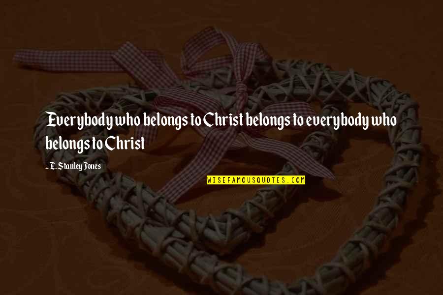 Dransfelder Quotes By E. Stanley Jones: Everybody who belongs to Christ belongs to everybody Dransfelder Quotes By E. Stanley Jones: Everybody who belongs to Christ belongs to everybody