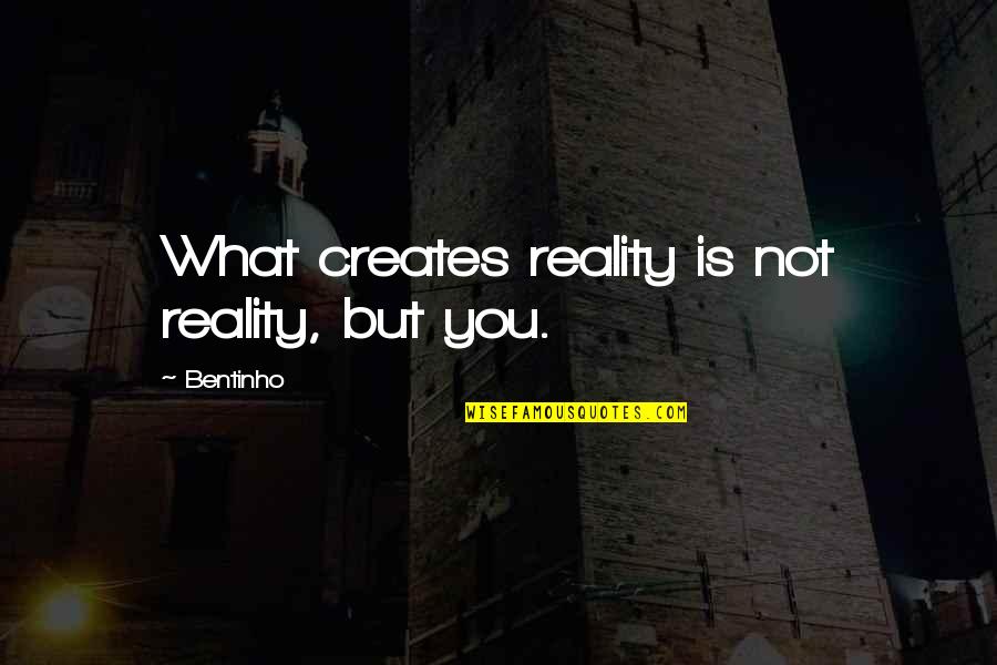 Drap Quotes By Bentinho: What creates reality is not reality, but you.