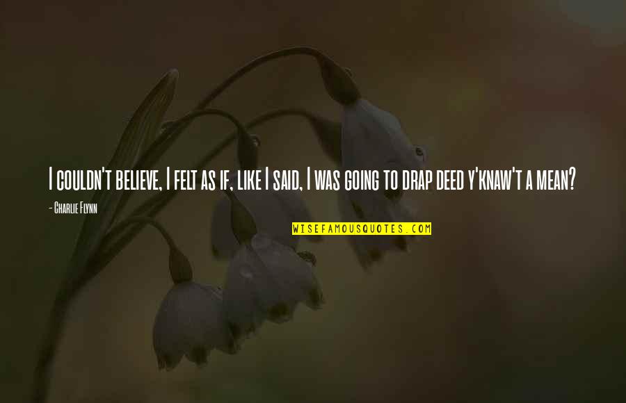 Drap Quotes By Charlie Flynn: I couldn't believe, I felt as if, like Drap Quotes By Charlie Flynn: I couldn't believe, I felt as if, like