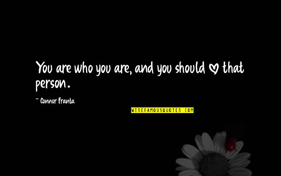 Drapacze Quotes By Connor Franta: You are who you are, and you should Drapacze Quotes By Connor Franta: You are who you are, and you should