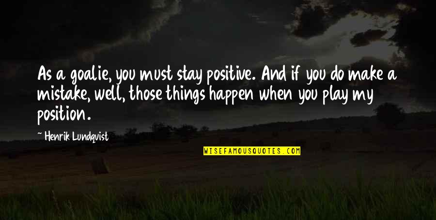 Drapeau Quotes By Henrik Lundqvist: As a goalie, you must stay positive. And