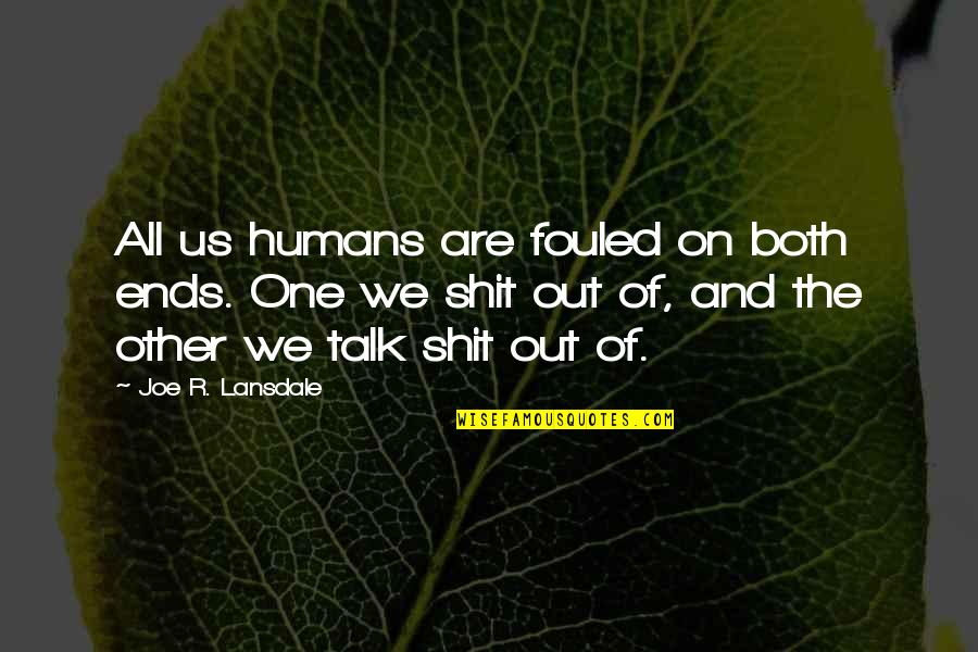 Drapeau Quotes By Joe R. Lansdale: All us humans are fouled on both ends.