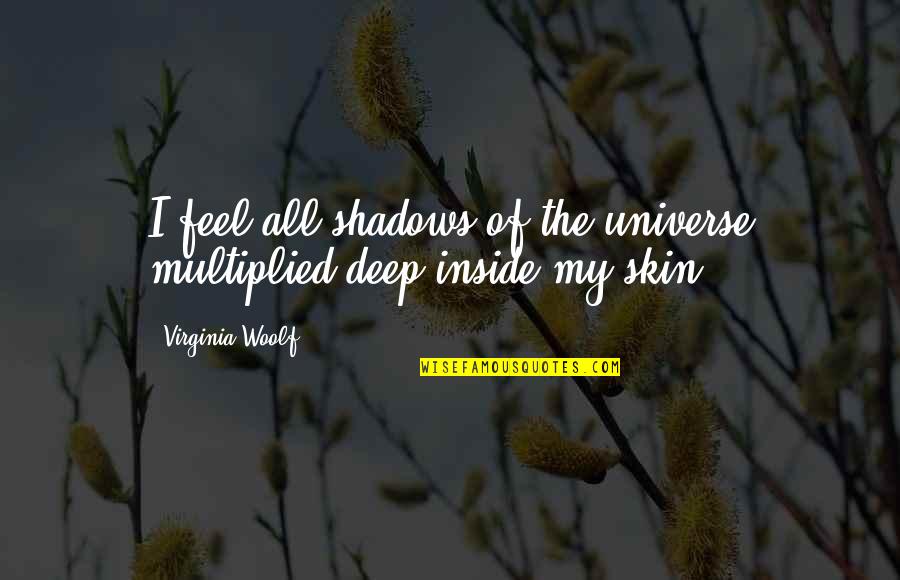 Drapeau Quotes By Virginia Woolf: I feel all shadows of the universe multiplied Drapeau Quotes By Virginia Woolf: I feel all shadows of the universe multiplied